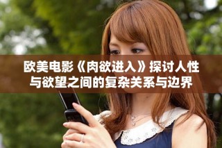 歐美電影《肉欲進(jìn)入》探討人性與欲望之間的復(fù)雜關(guān)系與邊界