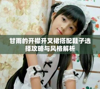 甘雨的開襟開叉裙搭配鞋子選擇攻略與風(fēng)格解析