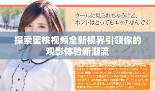 探索蜜桃視頻全新視界引領(lǐng)你的觀影體驗新潮流