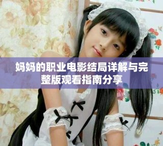 媽媽的職業(yè)電影結(jié)局詳解與完整版觀看指南分享