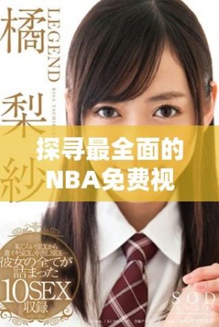 探尋最全面的NBA免費(fèi)視頻資源與觀看平臺(tái)指南