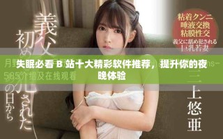 失眠必看 B 站十大精彩軟件推薦，提升你的夜晚體驗