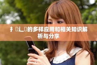扌喿辶畐的多樣應(yīng)用和相關(guān)知識解析與分享