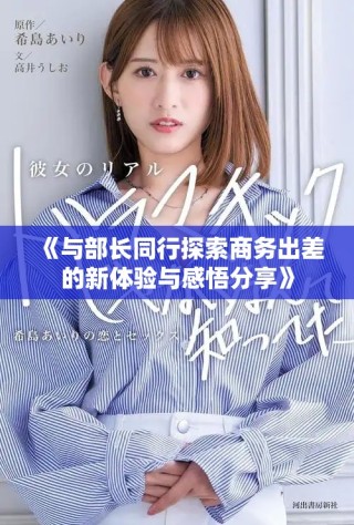 《與部長(zhǎng)同行探索商務(wù)出差的新體驗(yàn)與感悟分享》