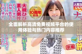 全面解析高清免費(fèi)視頻平臺的使用體驗(yàn)與熱門內(nèi)容推薦