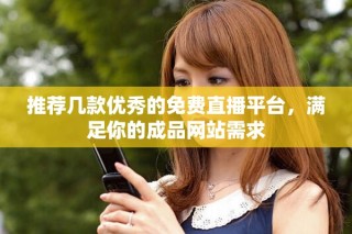 推薦幾款優(yōu)秀的免費直播平臺，滿足你的成品網(wǎng)站需求