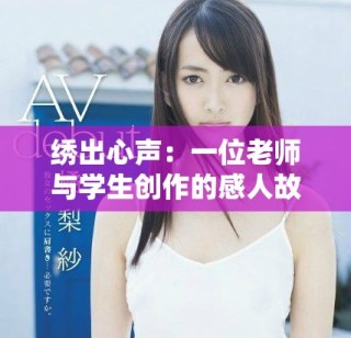 繡出心聲：一位老師與學生創(chuàng)作的感人故事