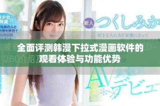 全面評(píng)測(cè)韓漫下拉式漫畫軟件的觀看體驗(yàn)與功能優(yōu)勢(shì)