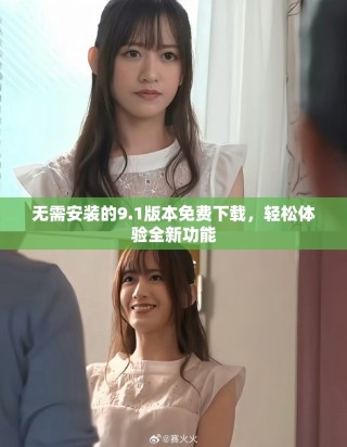 無(wú)需安裝的9.1版本免費(fèi)下載，輕松體驗(yàn)全新功能