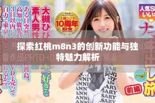 探索紅桃m8n3的創(chuàng)新功能與獨特魅力解析