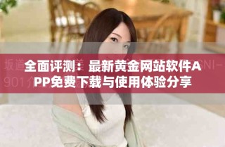 全面評測：最新黃金網(wǎng)站軟件APP免費下載與使用體驗分享