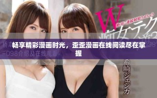 暢享精彩漫畫時光，歪歪漫畫在線閱讀盡在掌握