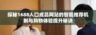 探秘1688入口成品網(wǎng)站的智能推薦機制與購物體驗提升秘訣
