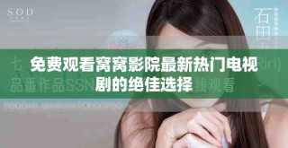 免費(fèi)觀看窩窩影院最新熱門(mén)電視劇的絕佳選擇