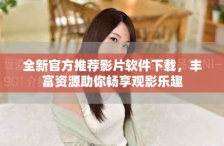 全新官方推薦影片軟件下載，豐富資源助你暢享觀影樂(lè)趣