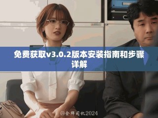 免費獲取v3.0.2版本安裝指南和步驟詳解
