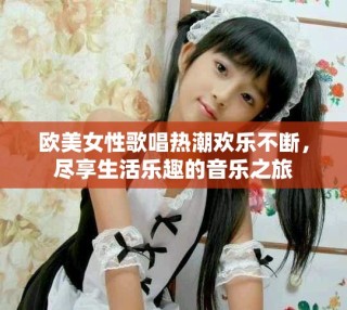 歐美女性歌唱熱潮歡樂不斷，盡享生活樂趣的音樂之旅