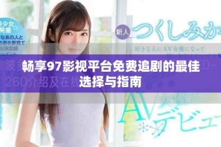 暢享97影視平臺(tái)免費(fèi)追劇的最佳選擇與指南