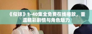 《似錦》1-40集全免費(fèi)在線播放，重溫精彩劇情與角色魅力