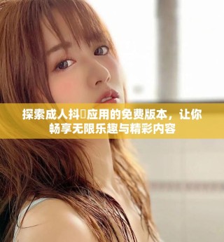 探索成人抖抈應用的免費版本，讓你暢享無限樂趣與精彩內容