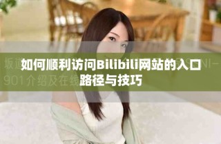 如何順利訪問Bilibili網(wǎng)站的入口路徑與技巧