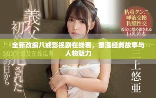 全新改編八戒影視劇在線看，重溫經(jīng)典故事與人物魅力