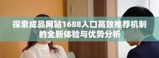 探索成品網(wǎng)站1688入口高效推薦機制的全新體驗與優(yōu)勢分析