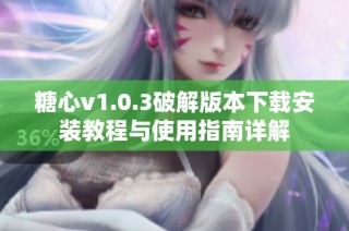 糖心v1.0.3破解版本下載安裝教程與使用指南詳解