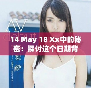 14 May 18 Xx中的秘密：探討這個日期背后的特別意義與影響