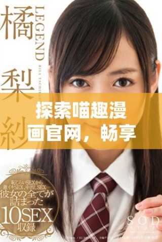 探索喵趣漫畫官網(wǎng)，暢享無(wú)限貓咪漫畫樂(lè)趣