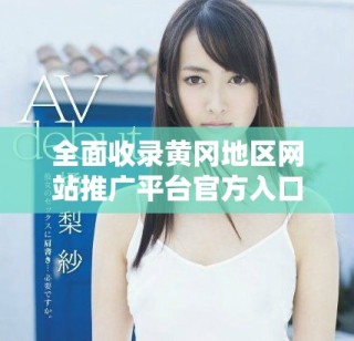 全面收錄黃岡地區(qū)網(wǎng)站推廣平臺(tái)官方入口信息