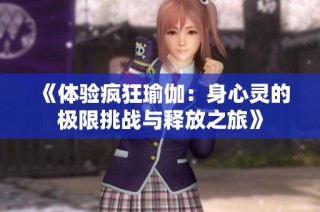 《體驗(yàn)瘋狂瑜伽：身心靈的極限挑戰(zhàn)與釋放之旅》