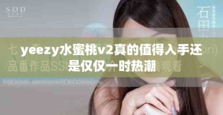 yeezy水蜜桃v2真的值得入手還是僅僅一時(shí)熱潮