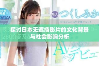 探討日本無(wú)遮擋影片的文化背景與社會(huì)影響分析