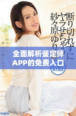 全面解析鑒定師APP的免費(fèi)入口及其功能介紹