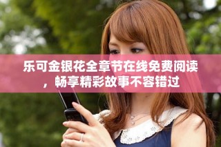 樂可金銀花全章節(jié)在線免費(fèi)閱讀，暢享精彩故事不容錯(cuò)過