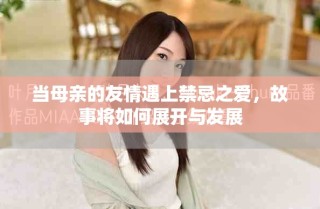當(dāng)母親的友情遇上禁忌之愛，故事將如何展開與發(fā)展