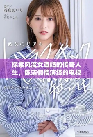 探索風(fēng)流女道姑的傳奇人生，陳潔傾情演繹的電視劇精彩追蹤