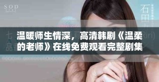 溫暖師生情深，高清韓劇《溫柔的老師》在線免費觀看完整劇集