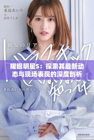 耀眼明星S：探索其最新動態(tài)與現(xiàn)場表現(xiàn)的深度剖析