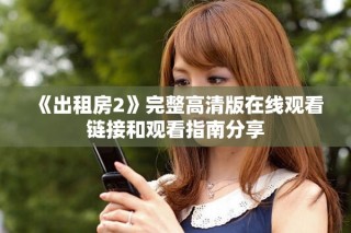 《出租房2》完整高清版在線觀看鏈接和觀看指南分享