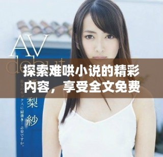探索難哄小說的精彩內(nèi)容，享受全文免費閱讀的無限樂趣