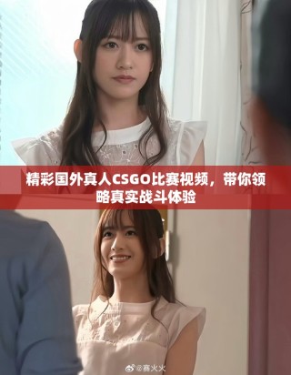 精彩國(guó)外真人CSGO比賽視頻，帶你領(lǐng)略真實(shí)戰(zhàn)斗體驗(yàn)