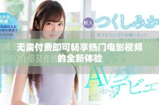 無需付費(fèi)即可暢享熱門電影視頻的全新體驗(yàn)