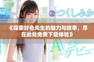 《探索好色先生的魅力與故事，盡在此處免費(fèi)下載體驗(yàn)》