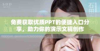 免費(fèi)獲取優(yōu)質(zhì)PPT的便捷入口分享，助力你的演示文稿創(chuàng)作