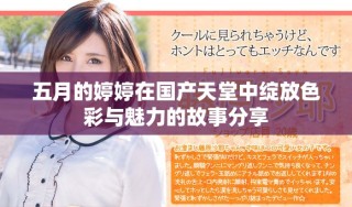 五月的婷婷在國產天堂中綻放色彩與魅力的故事分享