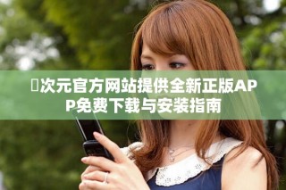 囧次元官方網(wǎng)站提供全新正版APP免費(fèi)下載與安裝指南