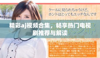 精彩aj視頻合集，暢享熱門(mén)電視劇推薦與解讀