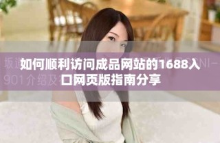 如何順利訪問(wèn)成品網(wǎng)站的1688入口網(wǎng)頁(yè)版指南分享